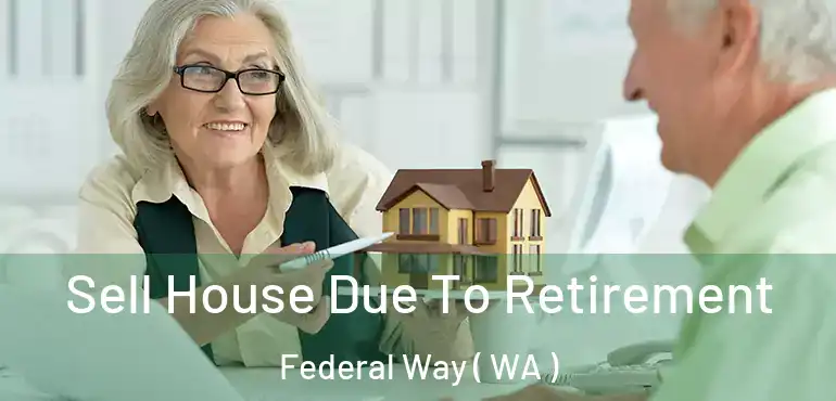  Sell House Due To Retirement Federal Way ( WA )