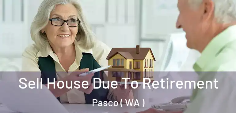  Sell House Due To Retirement Pasco ( WA )