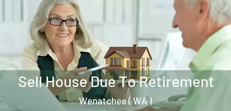  Sell House Due To Retirement Wenatchee ( WA )