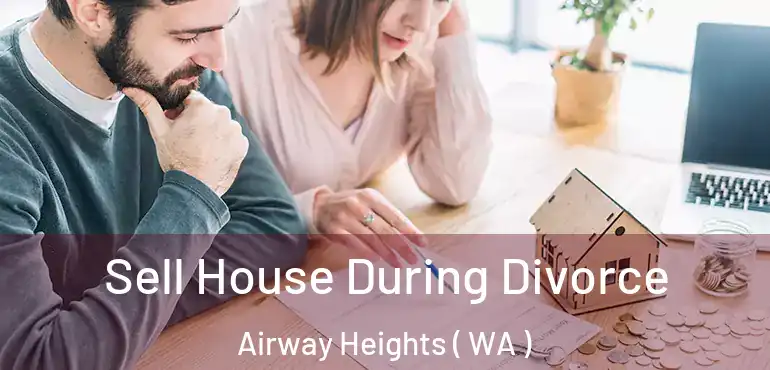  Sell House During Divorce Airway Heights ( WA )