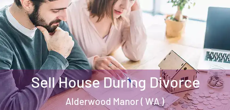  Sell House During Divorce Alderwood Manor ( WA )