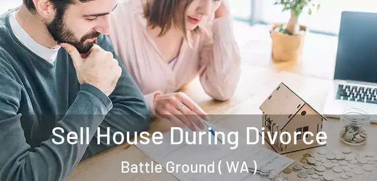  Sell House During Divorce Battle Ground ( WA )