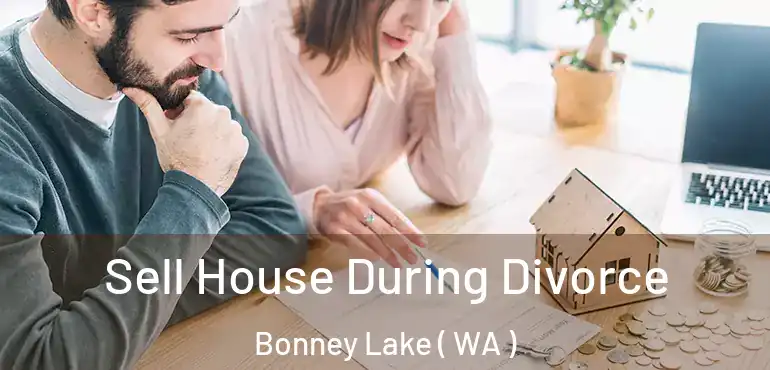  Sell House During Divorce Bonney Lake ( WA )