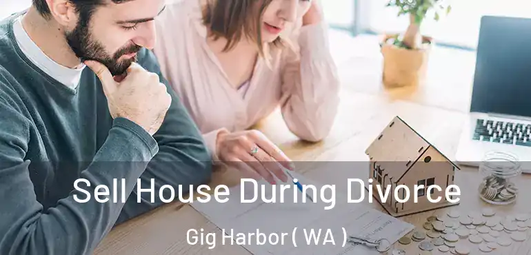  Sell House During Divorce Gig Harbor ( WA )