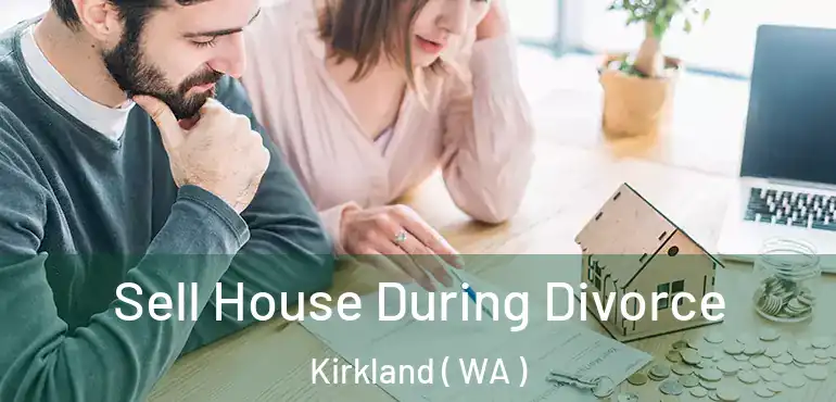  Sell House During Divorce Kirkland ( WA )
