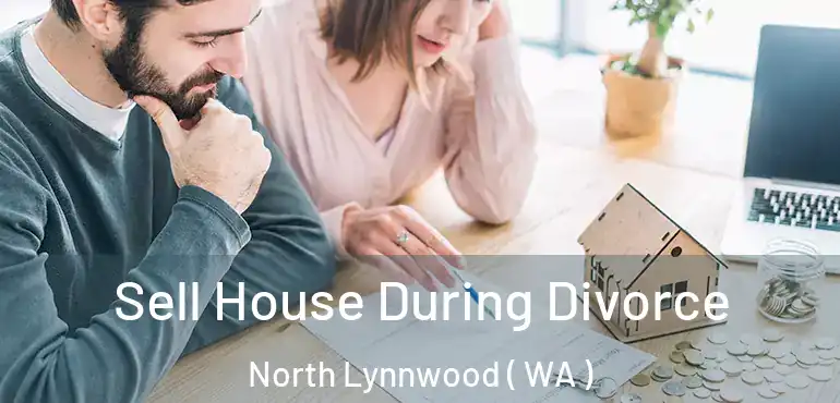 Sell House During Divorce North Lynnwood ( WA )