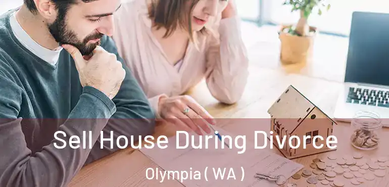 Sell House During Divorce Olympia ( WA )