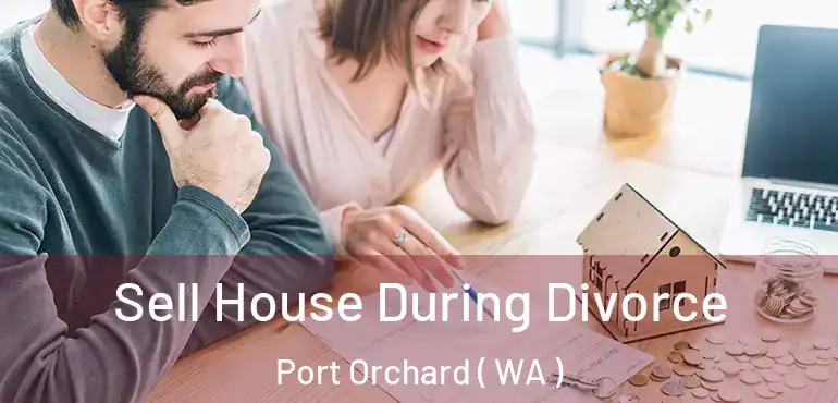  Sell House During Divorce Port Orchard ( WA )