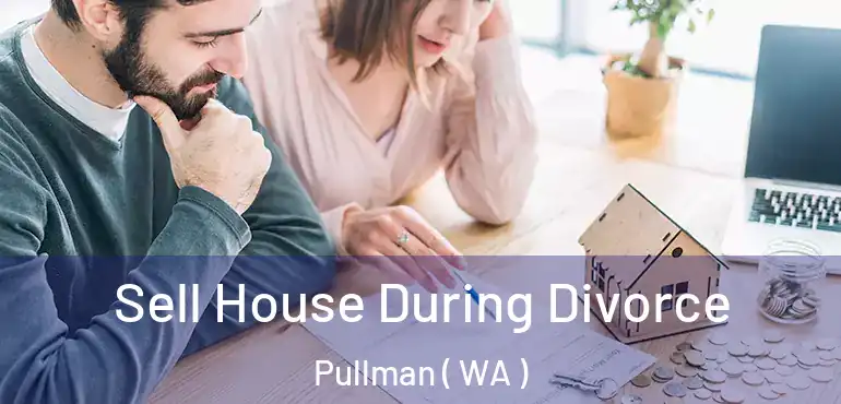  Sell House During Divorce Pullman ( WA )