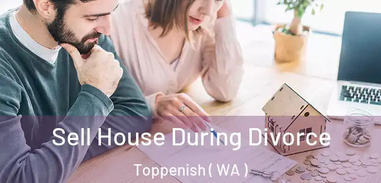  Sell House During Divorce Toppenish ( WA )