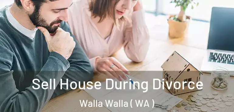  Sell House During Divorce Walla Walla ( WA )