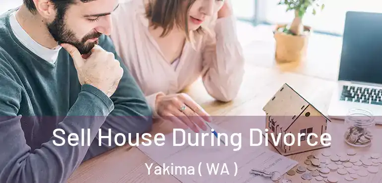 Sell House During Divorce Yakima ( WA )