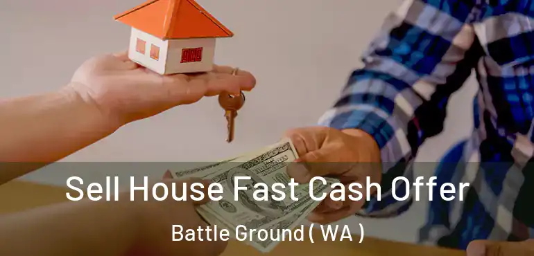  Sell House Fast Cash Offer Battle Ground ( WA )