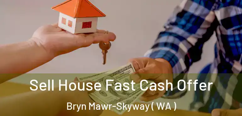  Sell House Fast Cash Offer Bryn Mawr-Skyway ( WA )