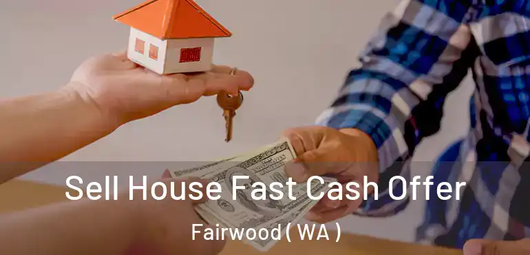  Sell House Fast Cash Offer Fairwood ( WA )