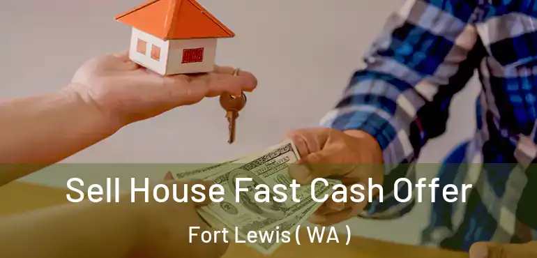  Sell House Fast Cash Offer Fort Lewis ( WA )