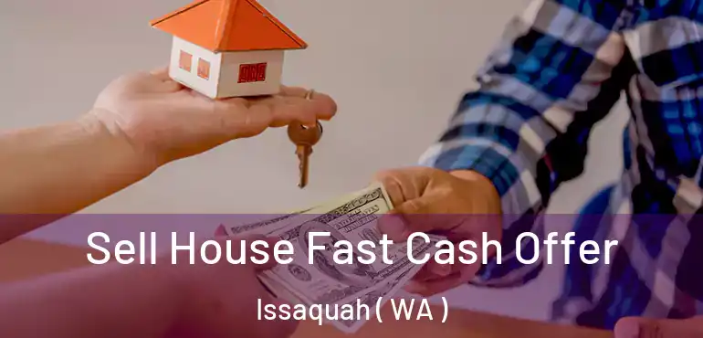  Sell House Fast Cash Offer Issaquah ( WA )