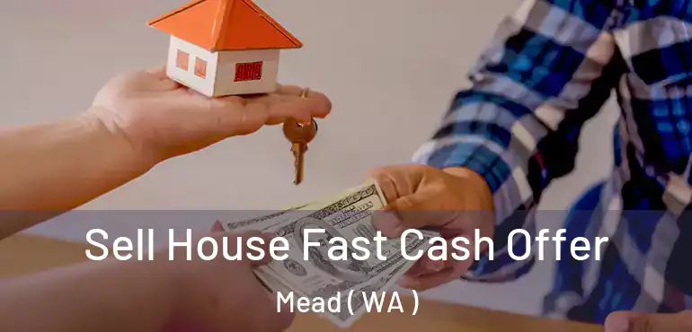  Sell House Fast Cash Offer Mead ( WA )