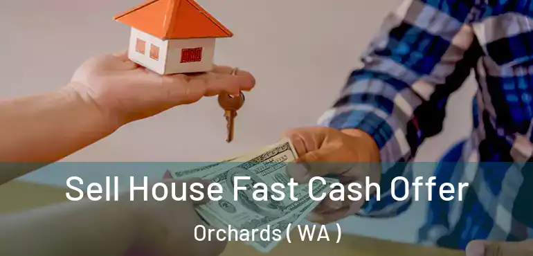  Sell House Fast Cash Offer Orchards ( WA )