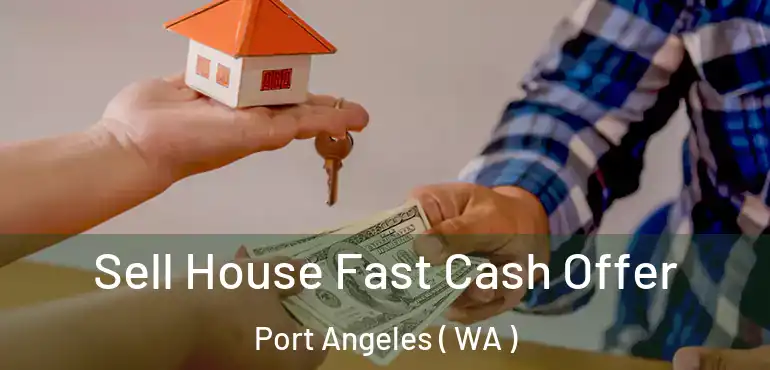  Sell House Fast Cash Offer Port Angeles ( WA )