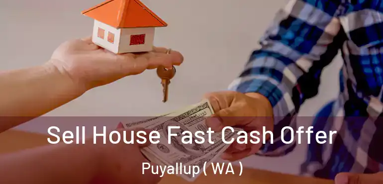  Sell House Fast Cash Offer Puyallup ( WA )