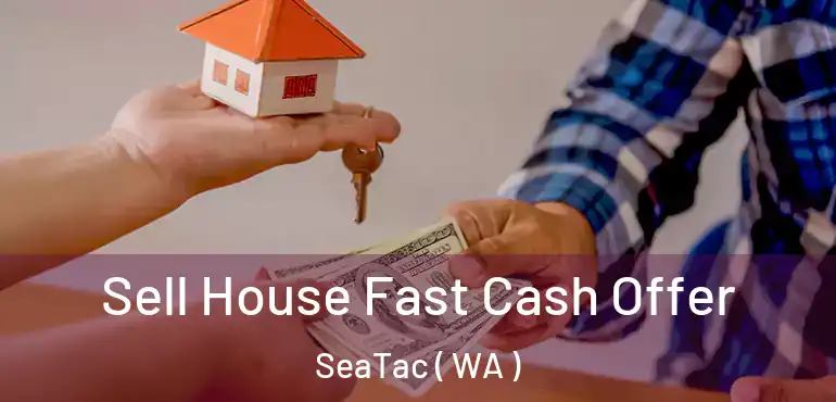  Sell House Fast Cash Offer SeaTac ( WA )