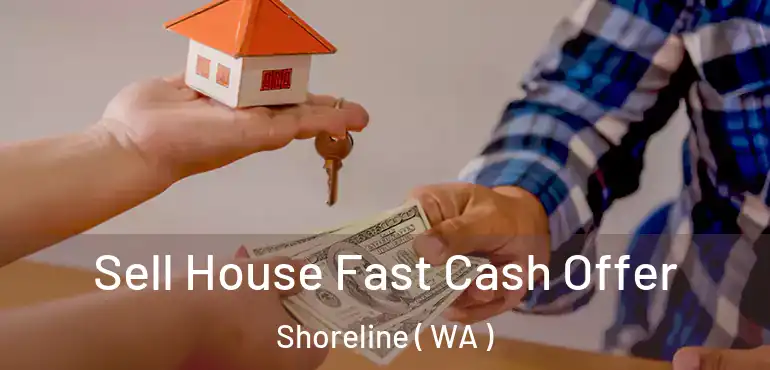  Sell House Fast Cash Offer Shoreline ( WA )