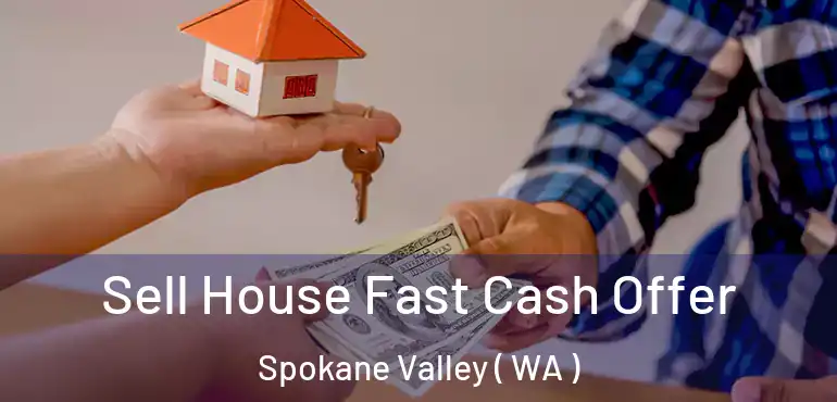  Sell House Fast Cash Offer Spokane Valley ( WA )