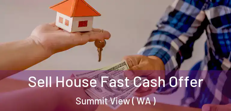  Sell House Fast Cash Offer Summit View ( WA )