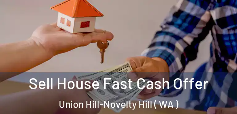  Sell House Fast Cash Offer Union Hill-Novelty Hill ( WA )