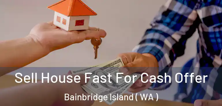  Sell House Fast For Cash Offer Bainbridge Island ( WA )