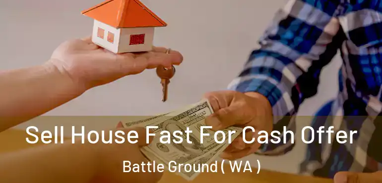  Sell House Fast For Cash Offer Battle Ground ( WA )