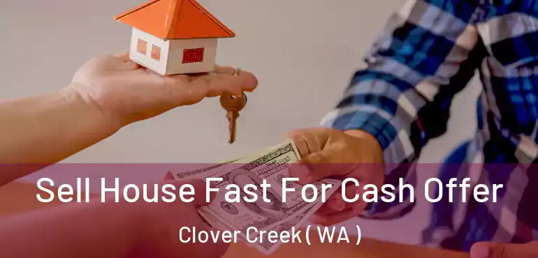  Sell House Fast For Cash Offer Clover Creek ( WA )