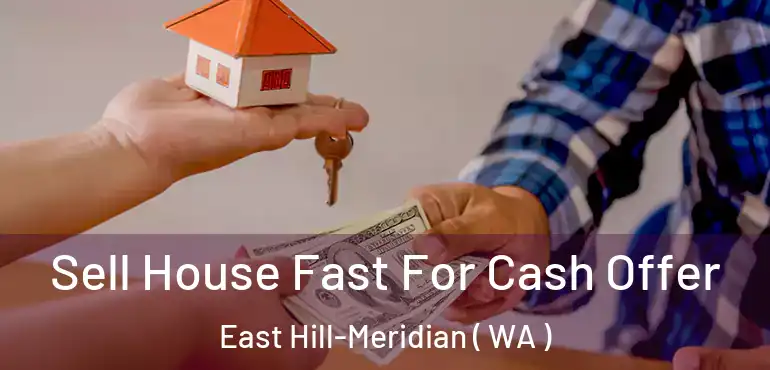  Sell House Fast For Cash Offer East Hill-Meridian ( WA )