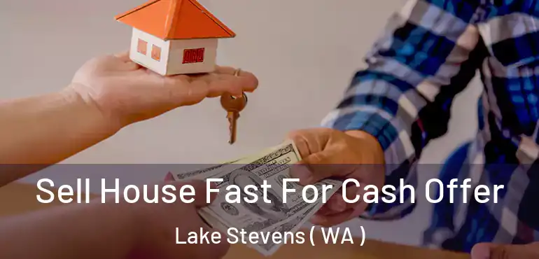  Sell House Fast For Cash Offer Lake Stevens ( WA )