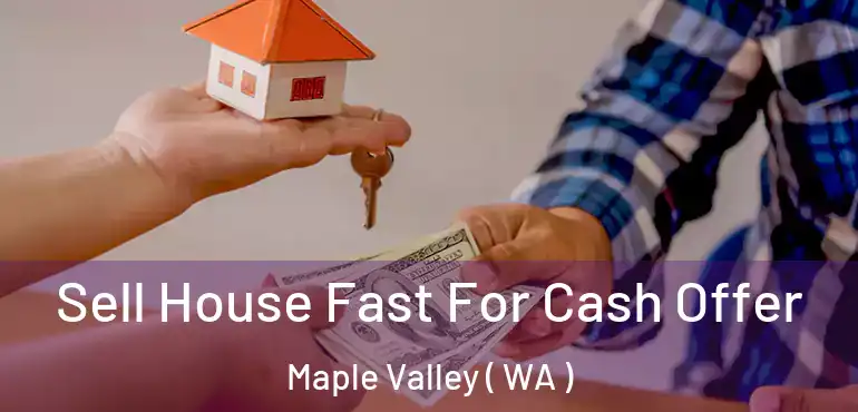  Sell House Fast For Cash Offer Maple Valley ( WA )