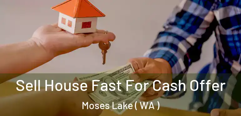  Sell House Fast For Cash Offer Moses Lake ( WA )