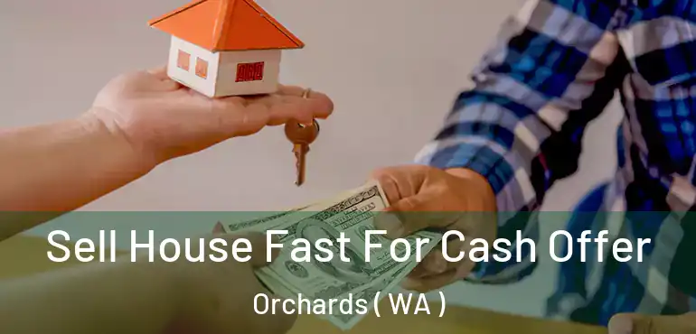  Sell House Fast For Cash Offer Orchards ( WA )