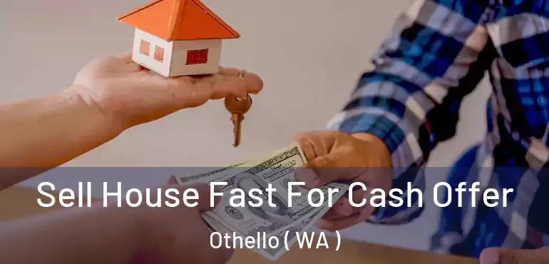  Sell House Fast For Cash Offer Othello ( WA )