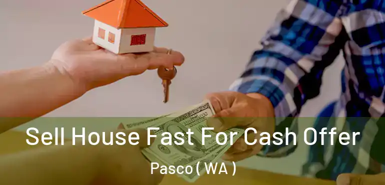  Sell House Fast For Cash Offer Pasco ( WA )