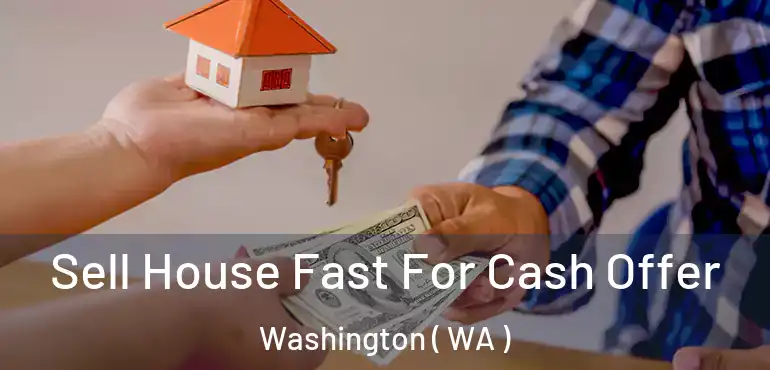  Sell House Fast For Cash Offer Washington ( WA )