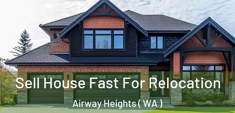  Sell House Fast For Relocation Airway Heights ( WA )