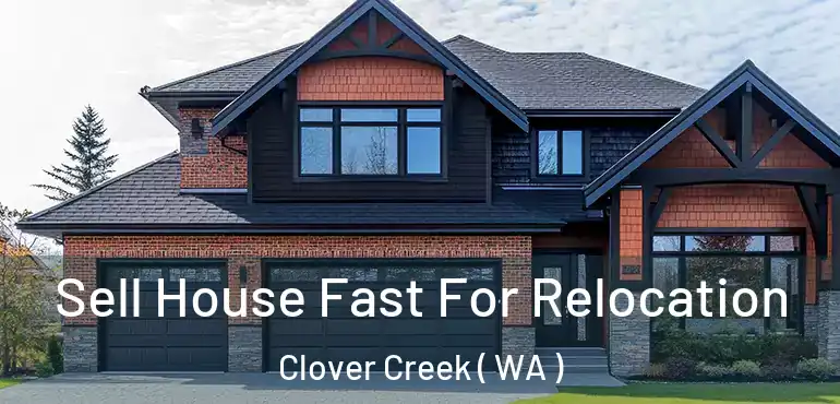  Sell House Fast For Relocation Clover Creek ( WA )
