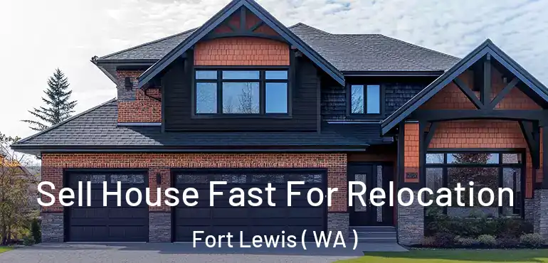  Sell House Fast For Relocation Fort Lewis ( WA )