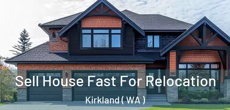  Sell House Fast For Relocation Kirkland ( WA )