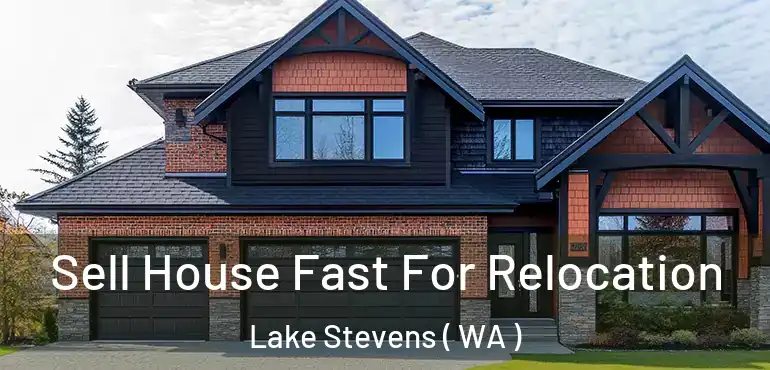  Sell House Fast For Relocation Lake Stevens ( WA )