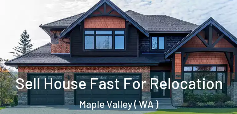  Sell House Fast For Relocation Maple Valley ( WA )