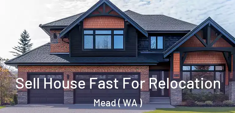  Sell House Fast For Relocation Mead ( WA )