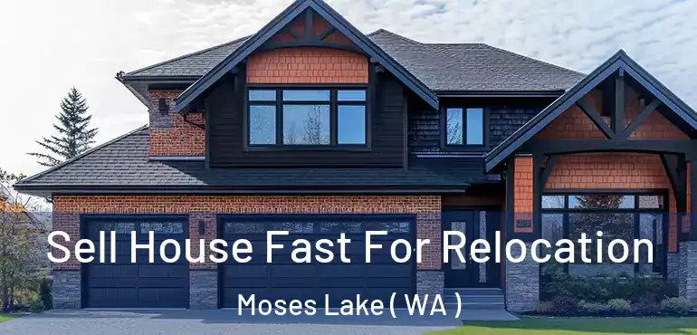  Sell House Fast For Relocation Moses Lake ( WA )