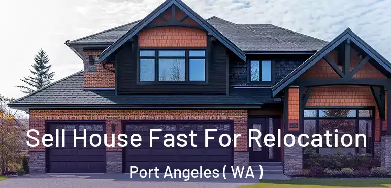  Sell House Fast For Relocation Port Angeles ( WA )